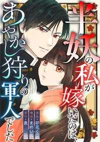 半妖の私が嫁いだのは、あやかし狩りの軍人でした